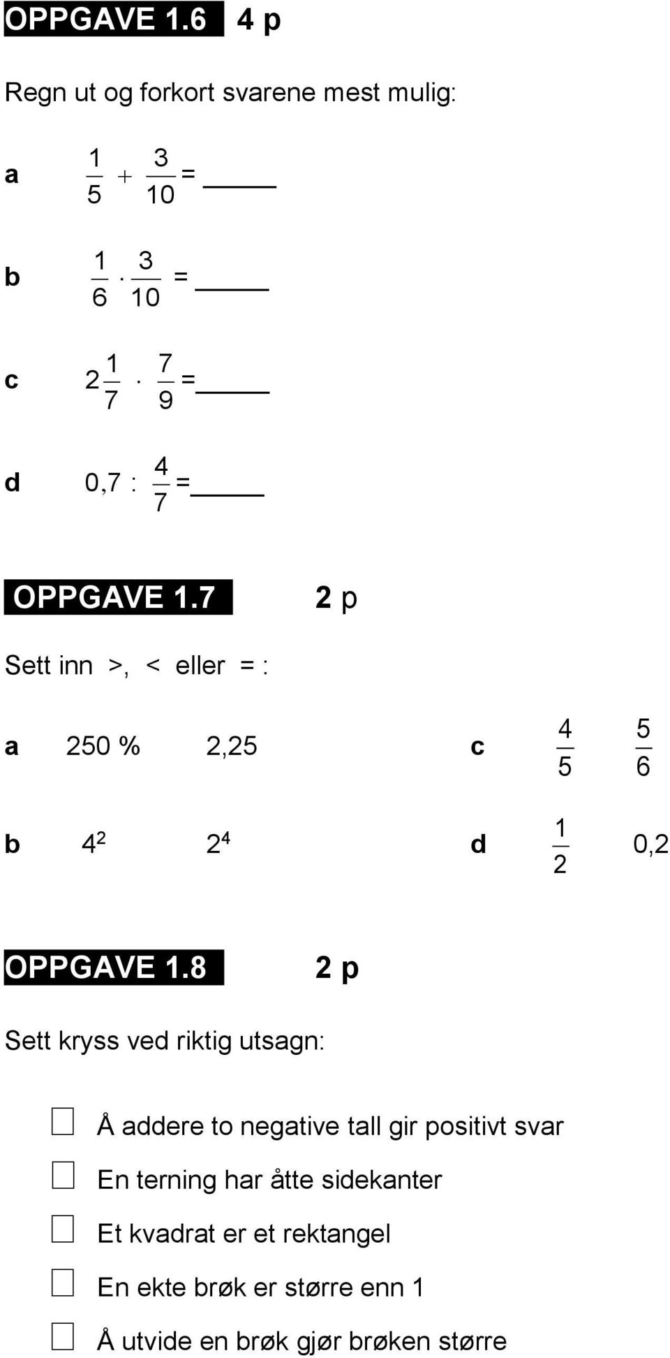7 Sett inn >, < eller = : 250 % 2,25 4 2 2 4 d 4 5 1 2 5 6 0,2 8 Sett kryss ved riktig