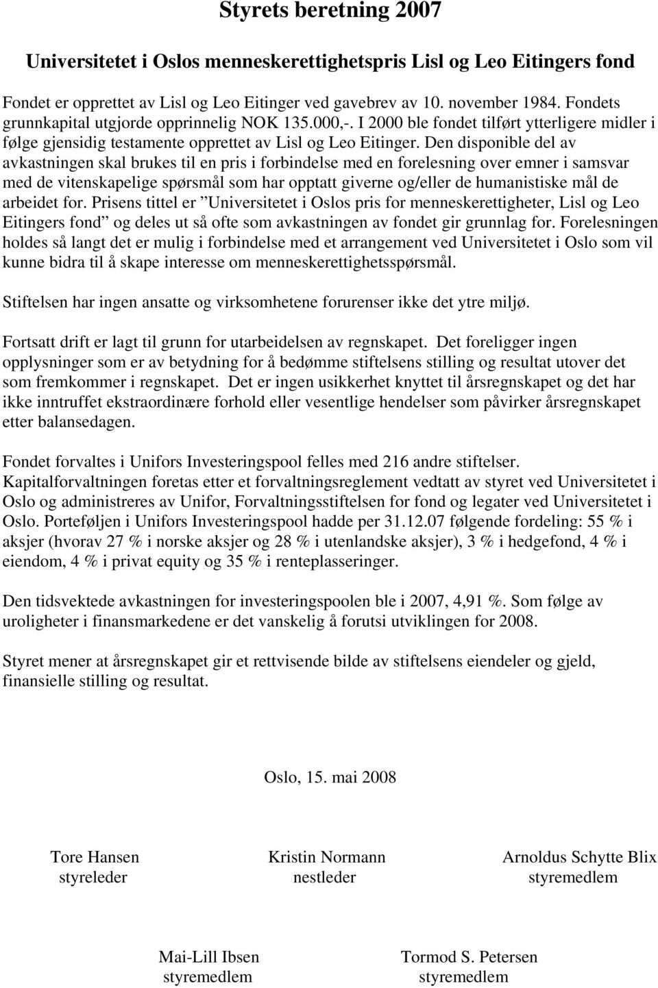 Den disponible del av avkastningen skal brukes til en pris i forbindelse med en forelesning over emner i samsvar med de vitenskapelige spørsmål som har opptatt giverne og/eller de humanistiske mål de