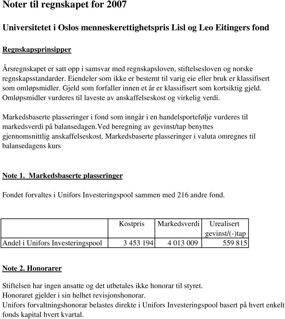 Omløpsmidler vurderes til laveste av anskaffelseskost og virkelig verdi. Markedsbaserte plasseringer i fond som inngår i en handelsportefølje vurderes til markedsverdi på balansedagen.