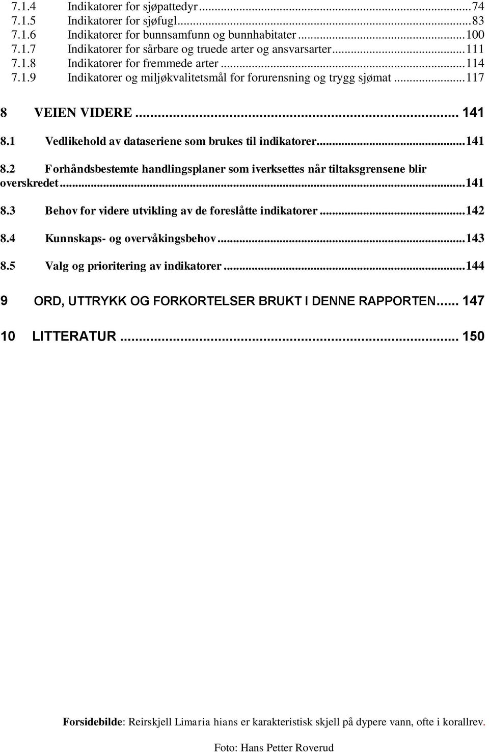 1 Vedlikehold av dataseriene som brukes til indikatorer... 141 8.2 Forhåndsbestemte handlingsplaner som iverksettes når tiltaksgrensene blir overskredet... 141 8.3 Behov for videre utvikling av de foreslåtte indikatorer.