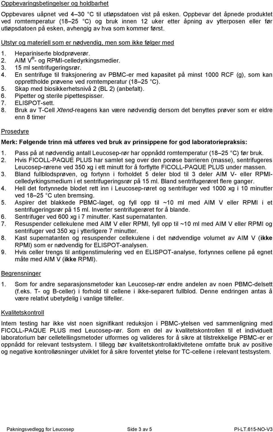 Utstyr og materiell som er nødvendig, men som ikke følger med 1. Hepariniserte blodprøverør. 2. AIM V - og RPMI-celledyrkingsmedier. 3. 15 ml sentrifugeringsrør. 4.