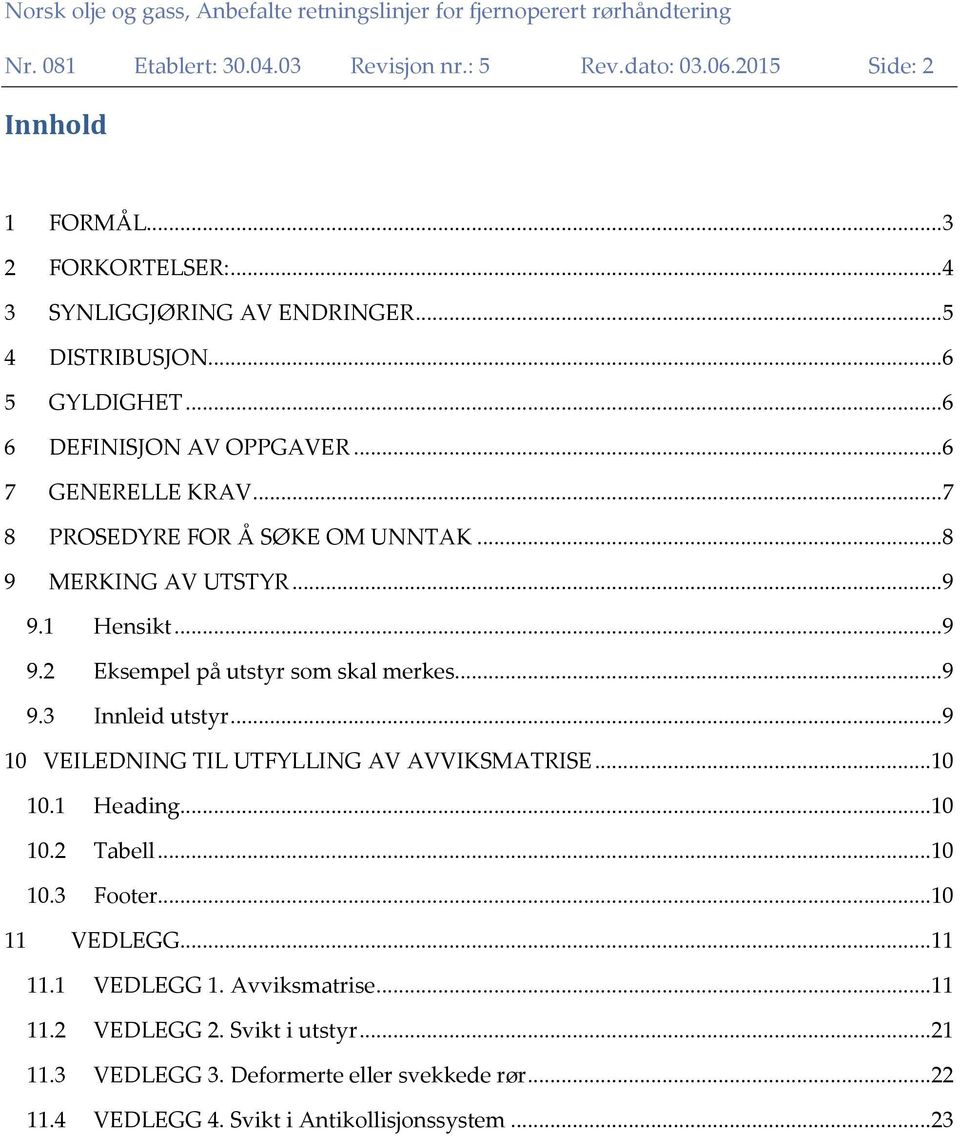 1 Hensikt...9 9.2 Eksempel på utstyr som skal merkes...9 9.3 Innleid utstyr...9 10 VEILEDNING TIL UTFYLLING AV AVVIKSMATRISE...10 10.1 Heading...10 10.2 Tabell...10 10.3 Footer.