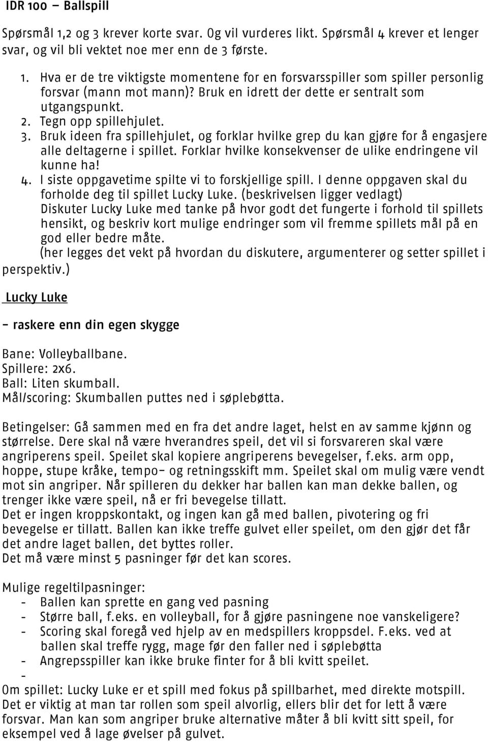 Forklar hvilke konsekvenser de ulike endringene vil kunne ha! 4. I siste oppgavetime spilte vi to forskjellige spill. I denne oppgaven skal du forholde deg til spillet Lucky Luke.