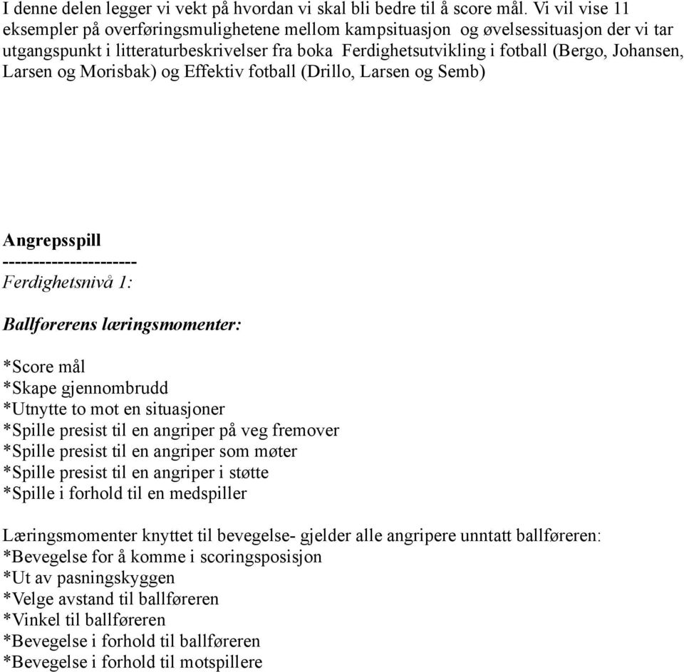 Larsen og Morisbak) og Effektiv fotball (Drillo, Larsen og Semb) Angrepsspill ---------------------Ferdighetsnivå 1: Ballførerens læringsmomenter: *Score mål *Skape gjennombrudd *Utnytte to mot en