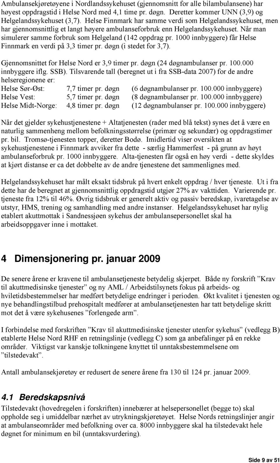 1000 innbyggere) får Helse Finnmark en verdi på 3,3 timer pr. døgn (i stedet for 3,7). Gjennomsnittet for Helse Nord er 3,9 timer pr. døgn (24 døgnambulanser pr. 100.000 innbyggere iflg. SSB).