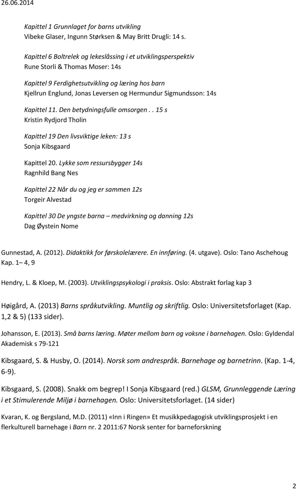 Sigmundsson: 14s Kapittel 11. Den betydningsfulle omsorgen.. 15 s Kristin Rydjord Tholin Kapittel 19 Den livsviktige leken: 13 s Sonja Kibsgaard Kapittel 20.