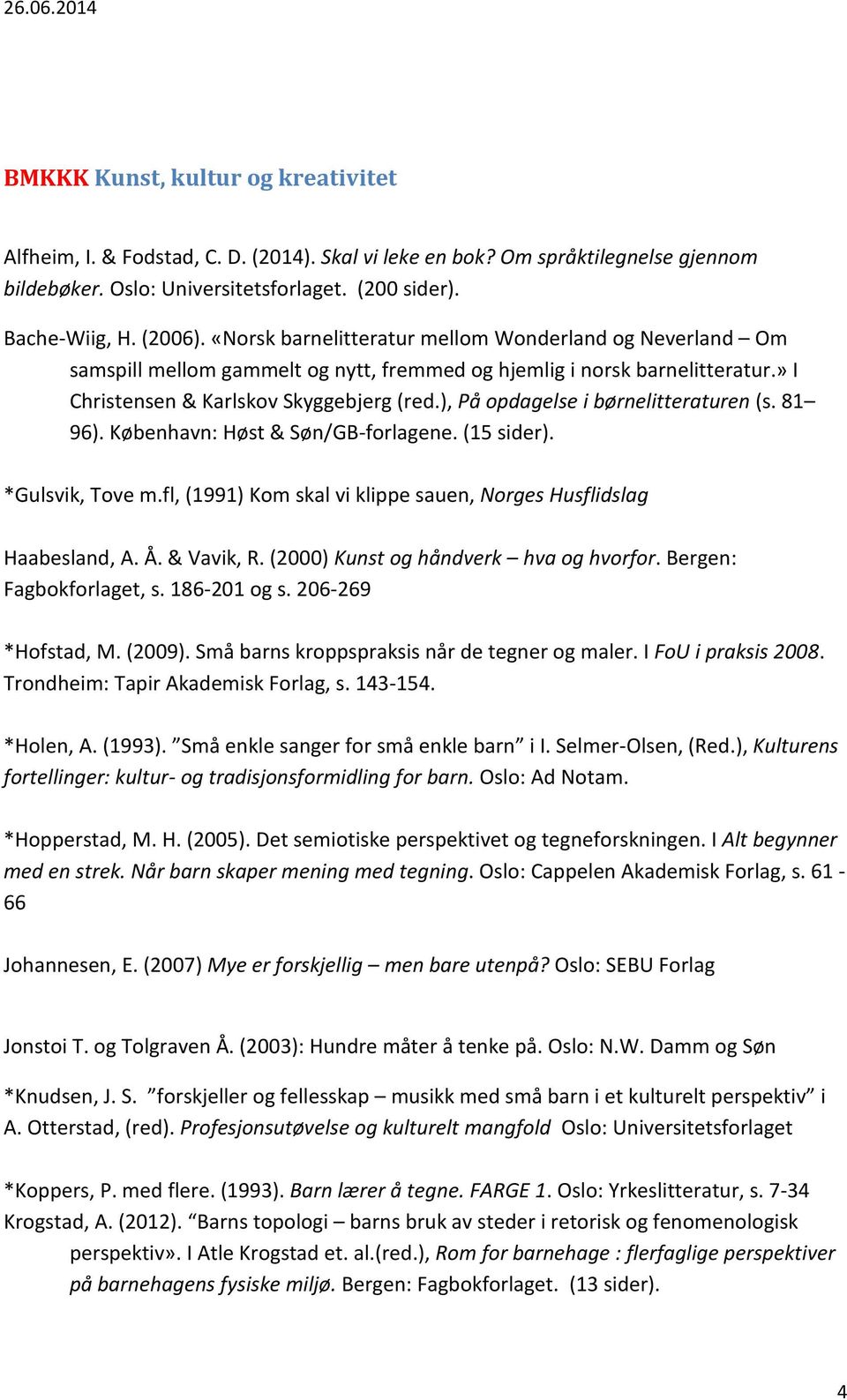 ), På opdagelse i børnelitteraturen (s. 81 96). København: Høst & Søn/GB-forlagene. (15 sider). *Gulsvik, Tove m.fl, (1991) Kom skal vi klippe sauen, Norges Husflidslag Haabesland, A. Å. & Vavik, R.