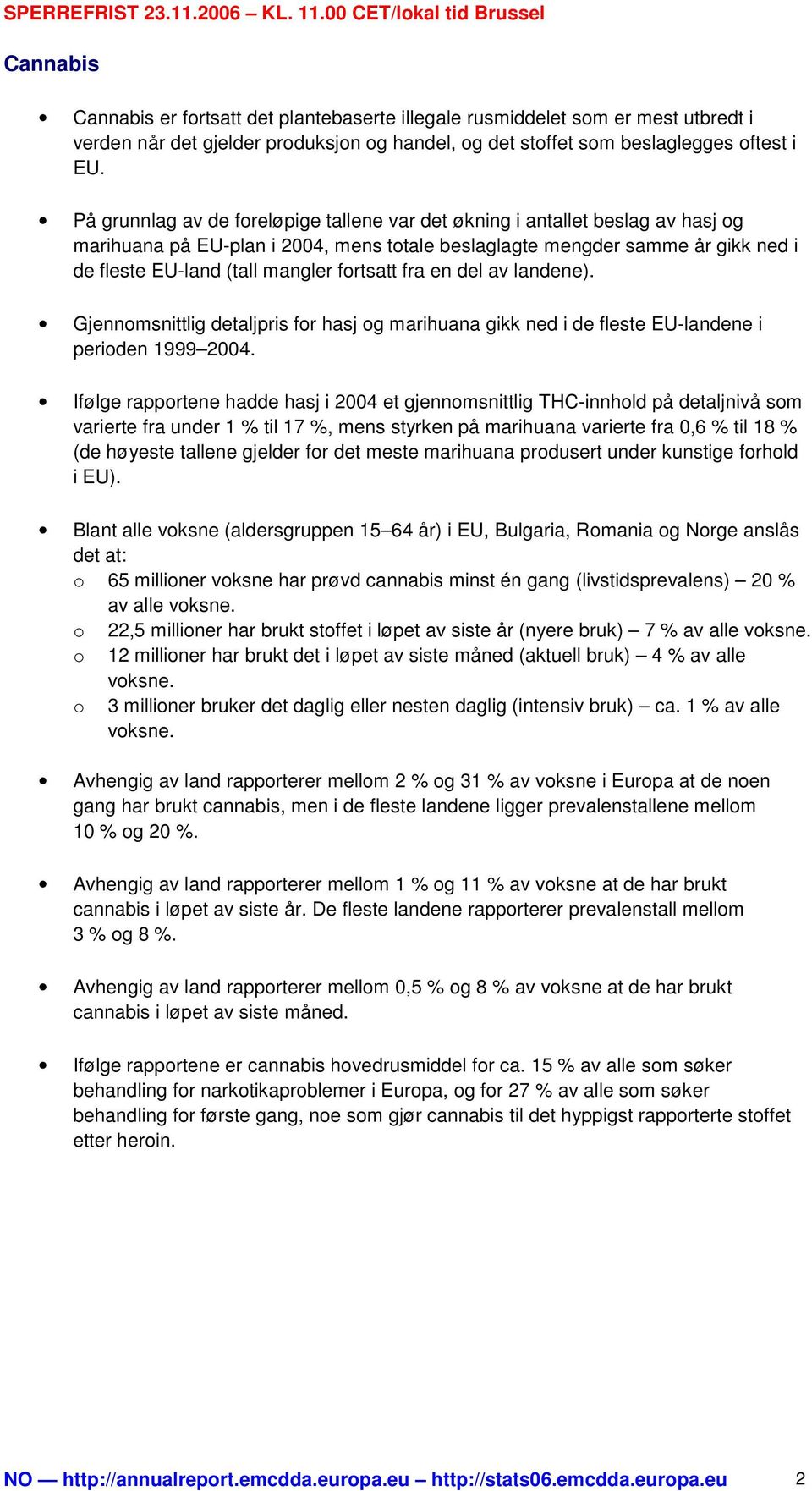 fortsatt fra en del av landene). Gjennomsnittlig detaljpris for hasj og marihuana gikk ned i de fleste EU-landene i perioden 1999 2004.