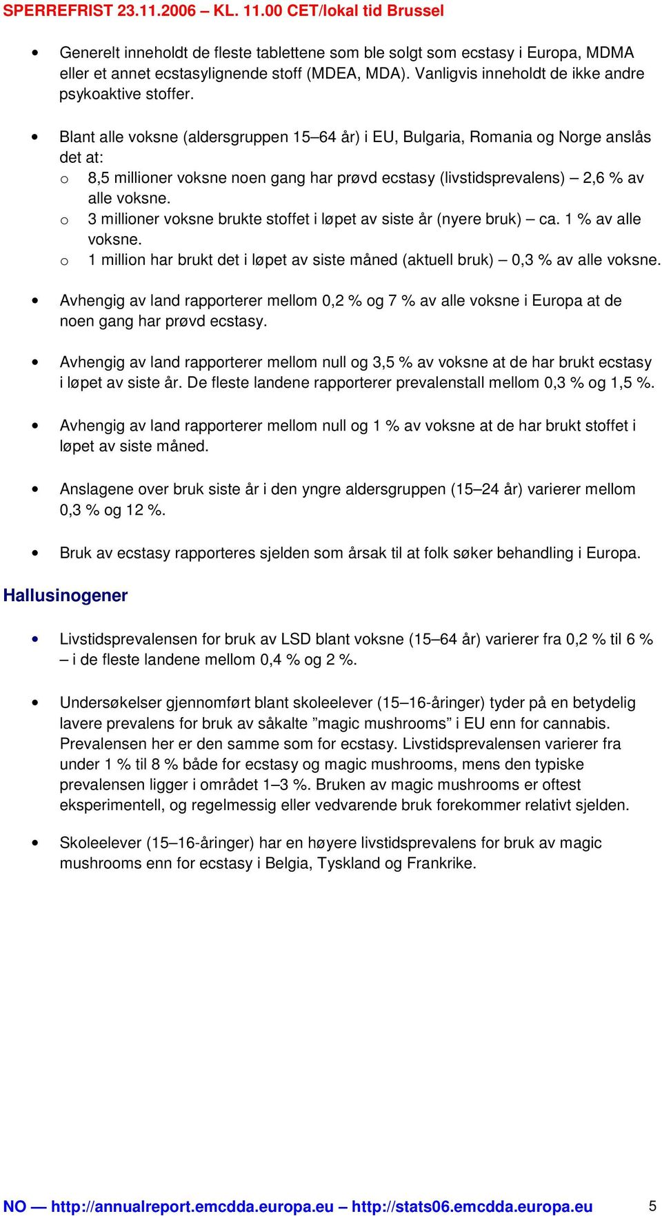 1 % av alle o 1 million har brukt det i løpet av siste måned (aktuell bruk) 0,3 % av alle Avhengig av land rapporterer mellom 0,2 % og 7 % av alle voksne i Europa at de noen gang har prøvd ecstasy.