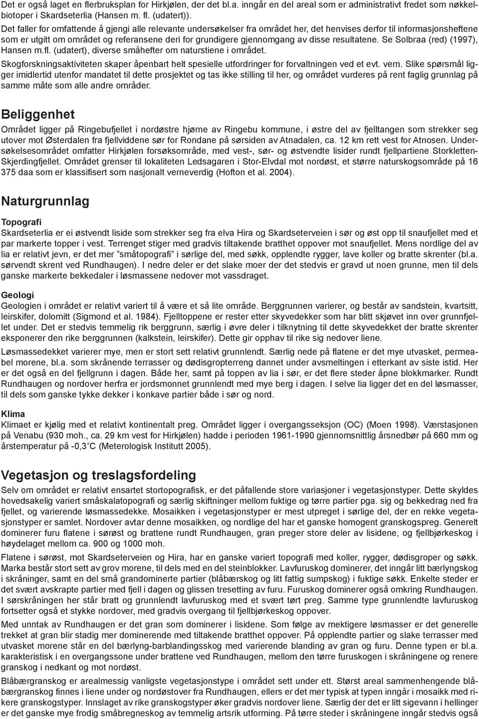 disse resultatene. Se Solbraa (red) (997), Hansen m.fl. (udatert), diverse småhefter om naturstiene i området.