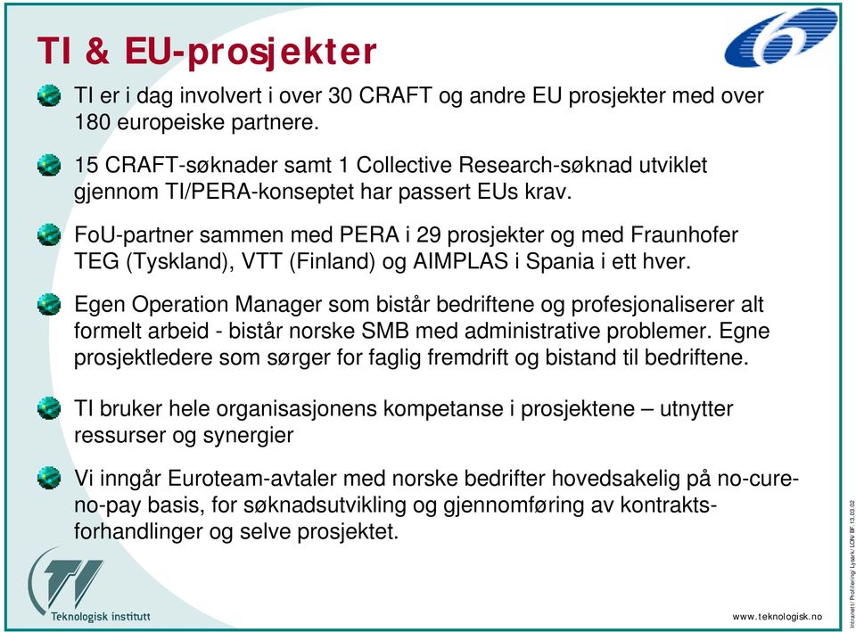 FoU-partner sammen med PERA i 29 prosjekter og med Fraunhofer TEG (Tyskland), VTT (Finland) og AIMPLAS i Spania i ett hver.