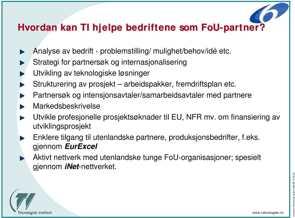 Partnersøk og intensjonsavtaler/samarbeidsavtaler med partnere Markedsbeskrivelse Utvikle profesjonelle prosjektsøknader til EU, NFR mv.