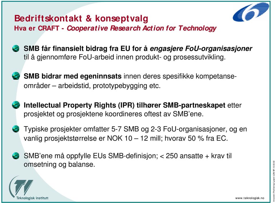 Intellectual Property Rights (IPR) tilhører SMB-partneskapet etter prosjektet og prosjektene koordineres oftest av SMB ene.