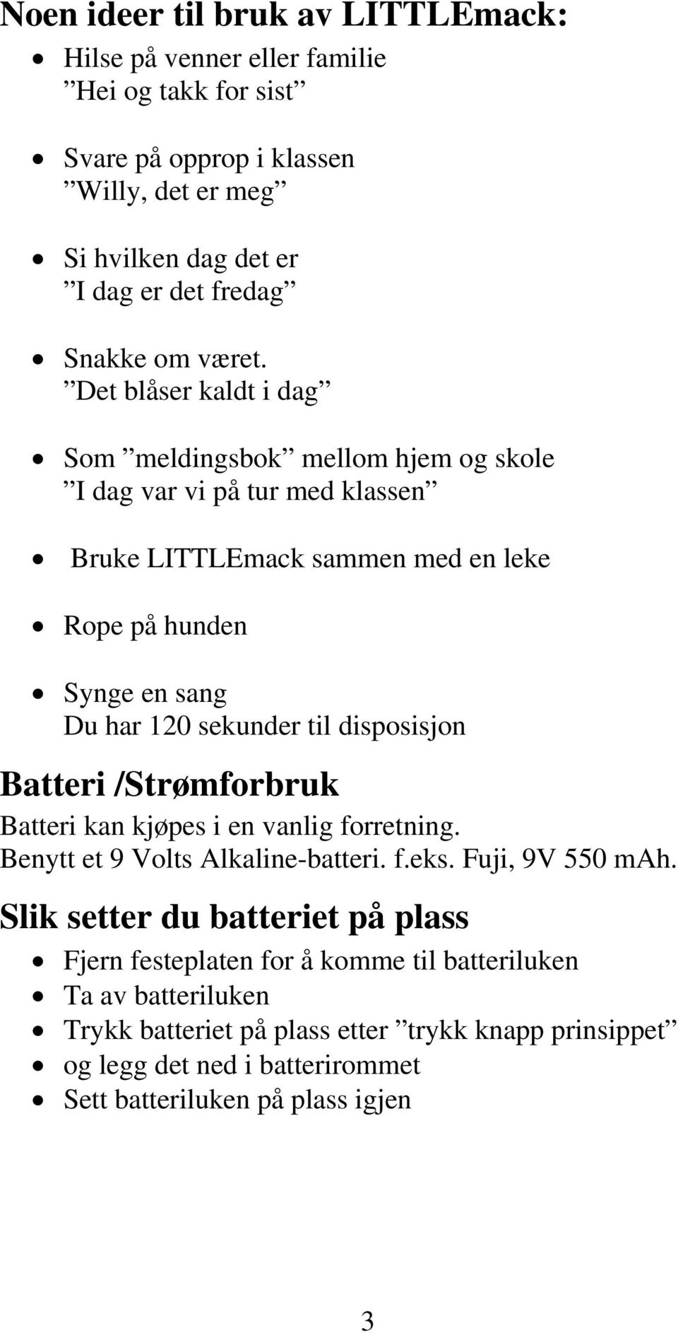 Det blåser kaldt i dag Som meldingsbok mellom hjem og skole I dag var vi på tur med klassen Bruke LITTLEmack sammen med en leke Rope på hunden Synge en sang Du har 120 sekunder til