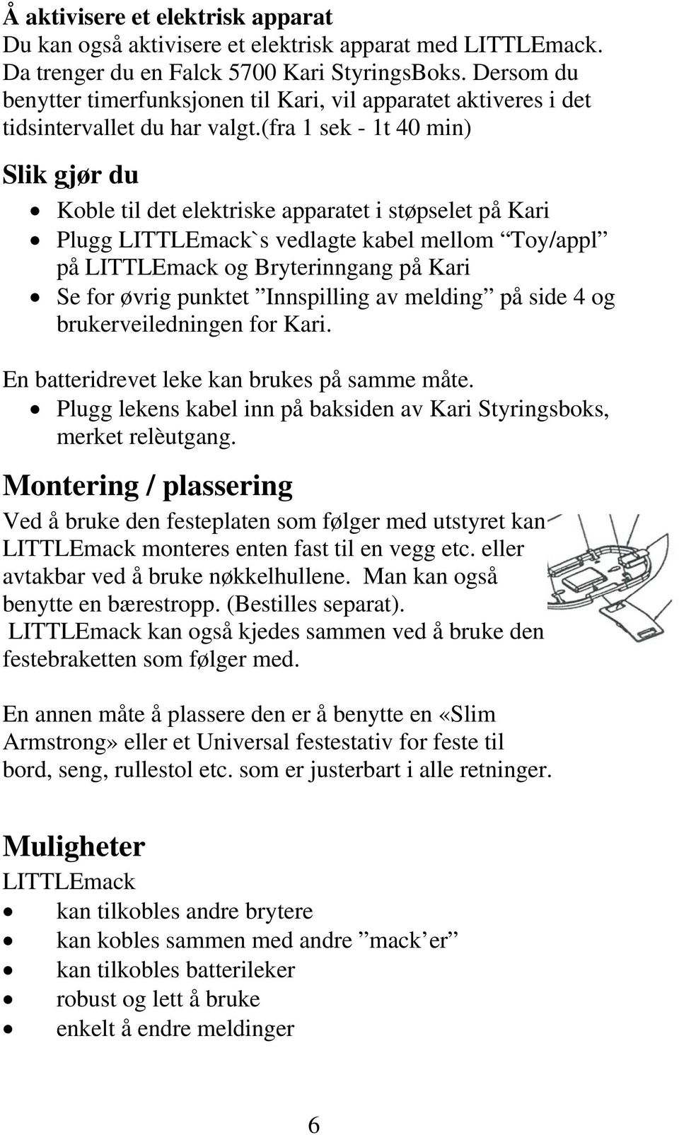 (fra 1 sek - 1t 40 min) Slik gjør du Koble til det elektriske apparatet i støpselet på Kari Plugg LITTLEmack`s vedlagte kabel mellom Toy/appl på LITTLEmack og Bryterinngang på Kari Se for øvrig