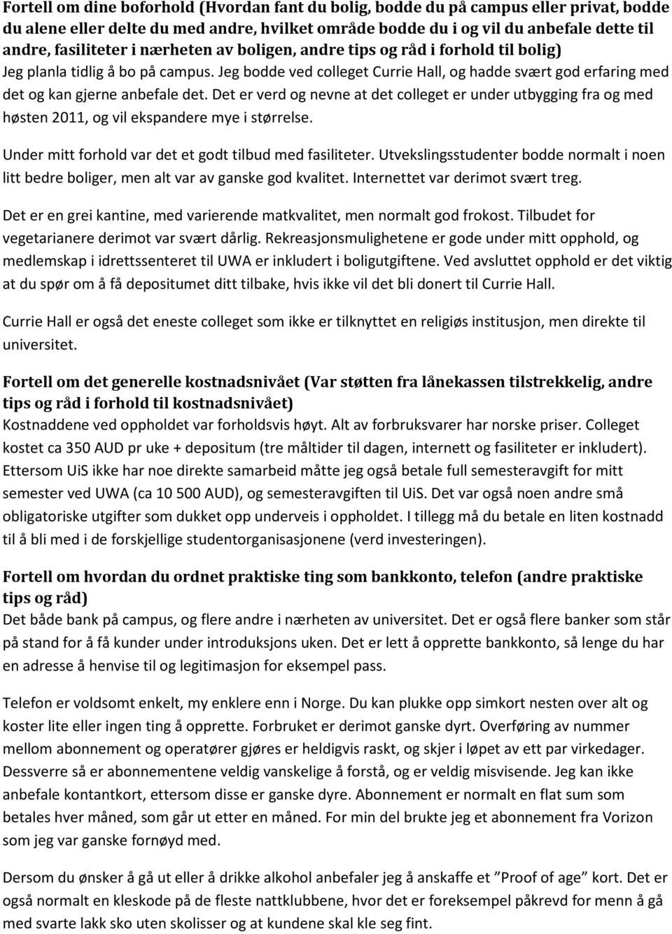 Det er verd og nevne at det colleget er under utbygging fra og med høsten 2011, og vil ekspandere mye i størrelse. Under mitt forhold var det et godt tilbud med fasiliteter.