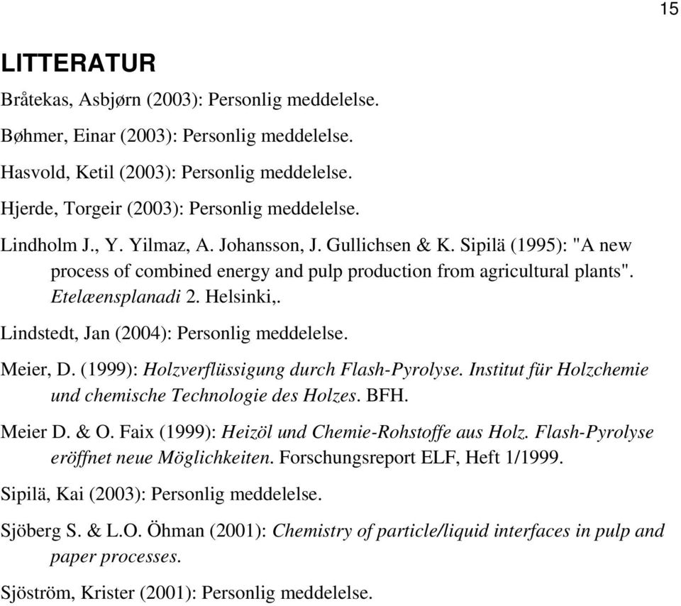 Lindstedt, Jan (2004): Personlig meddelelse. Meier, D. (1999): Holzverflüssigung durch Flash-Pyrolyse. Institut für Holzchemie und chemische Technologie des Holzes. BFH. Meier D. & O.