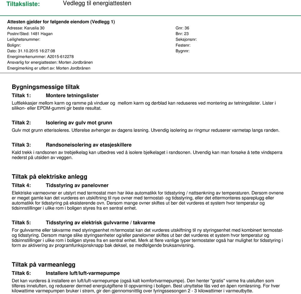 2015 16:27:08 Bygnnr: Energimerkenummer: A2015-612278 Ansvarlig for energiattesten: Morten Jordbrånen Energimerking er utført av: Morten Jordbrånen Bygningsmessige tiltak Tiltak 1: Montere