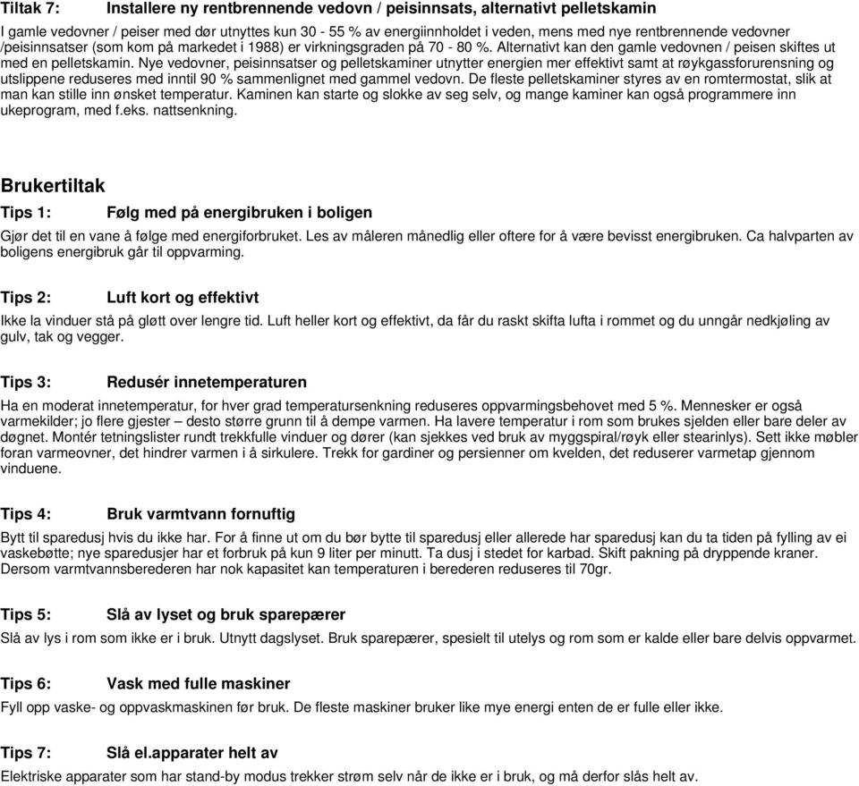 Nye vedovner, peisinnsatser og pelletskaminer utnytter energien mer effektivt samt at røykgassforurensning og utslippene reduseres med inntil 90 % sammenlignet med gammel vedovn.