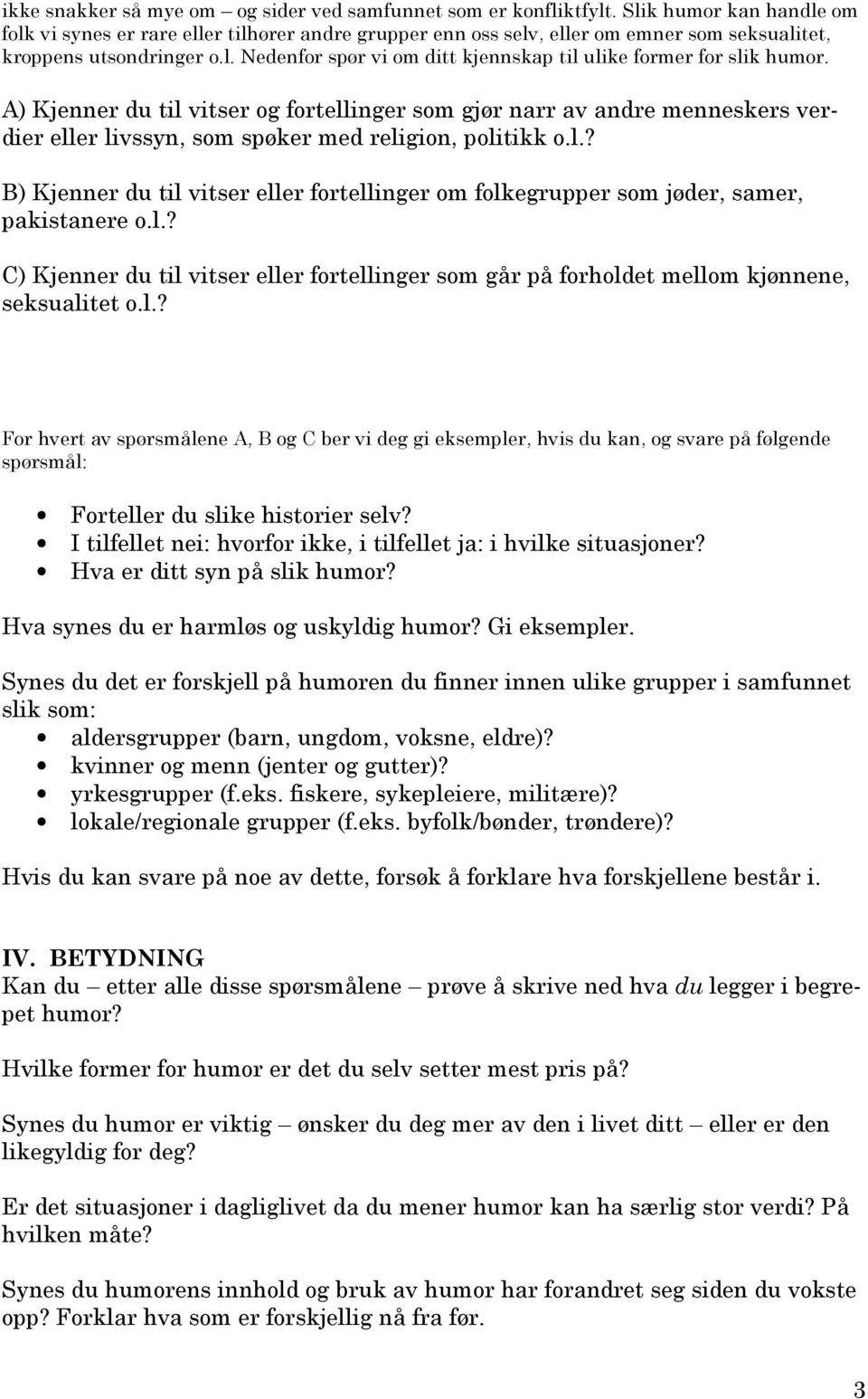 A) Kjenner du til vitser og fortellinger som gjør narr av andre menneskers verdier eller livssyn, som spøker med religion, politikk o.l.? B) Kjenner du til vitser eller fortellinger om folkegrupper som jøder, samer, pakistanere o.