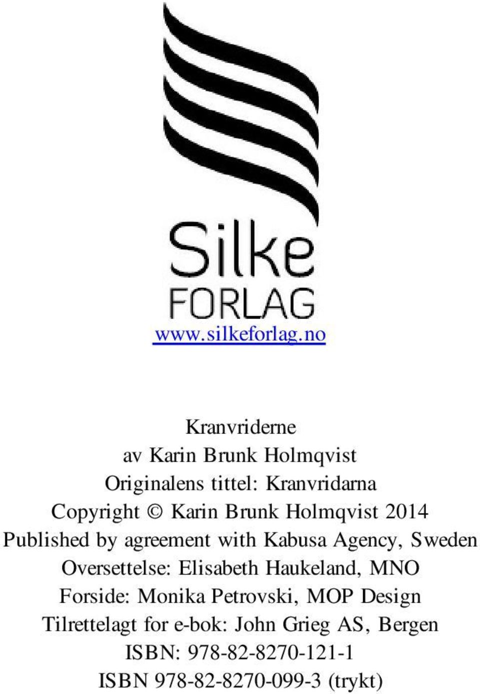 Karin Brunk Holmqvist 2014 Published by agreement with Kabusa Agency, Sweden