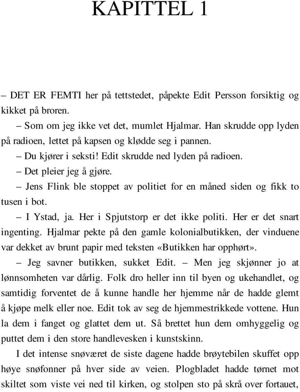 Jens Flink ble stoppet av politiet for en måned siden og fikk to tusen i bot. I Ystad, ja. Her i Spjutstorp er det ikke politi. Her er det snart ingenting.