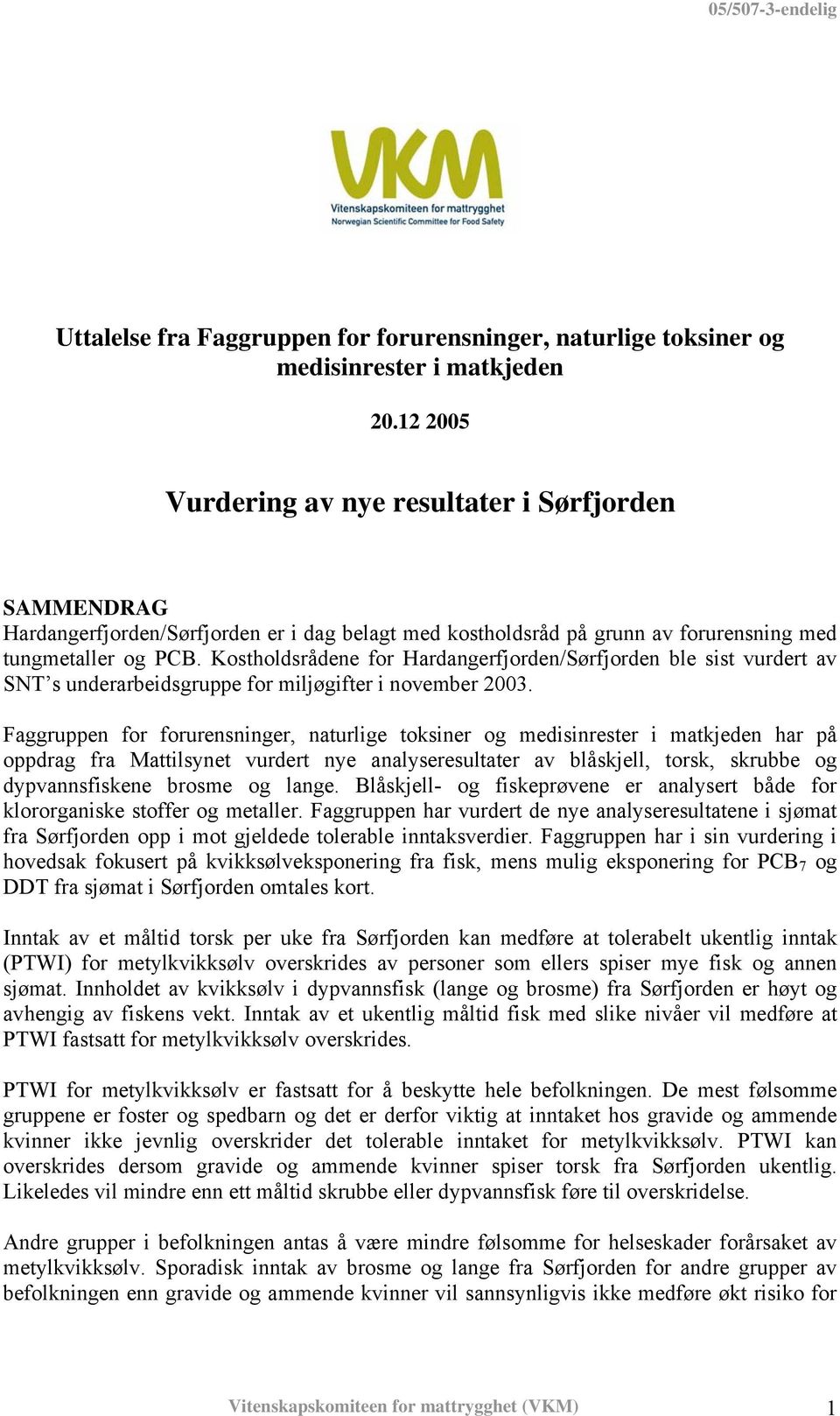 Kostholdsrådene for Hardangerfjorden/Sørfjorden ble sist vurdert av SNT s underarbeidsgruppe for miljøgifter i november 2003.
