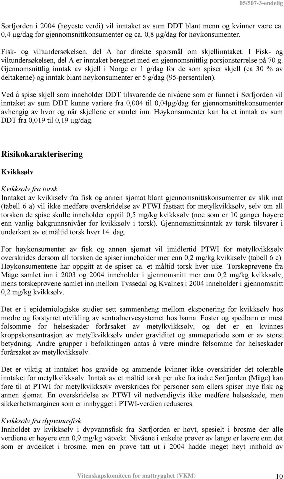 Gjennomsnittlig inntak av skjell i Norge er 1 g/dag for de som spiser skjell (ca 30 % av deltakerne) og inntak blant høykonsumenter er 5 g/dag (95-persentilen).