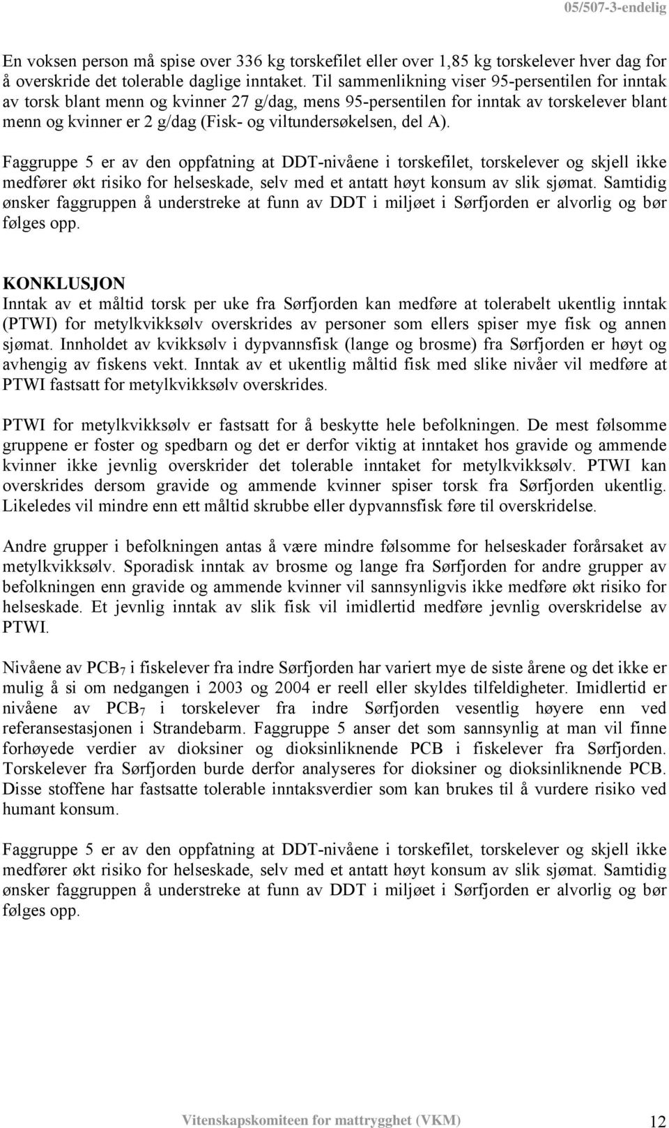 del A). Faggruppe 5 er av den oppfatning at DDT-nivåene i torskefilet, torskelever og skjell ikke medfører økt risiko for helseskade, selv med et antatt høyt konsum av slik sjømat.