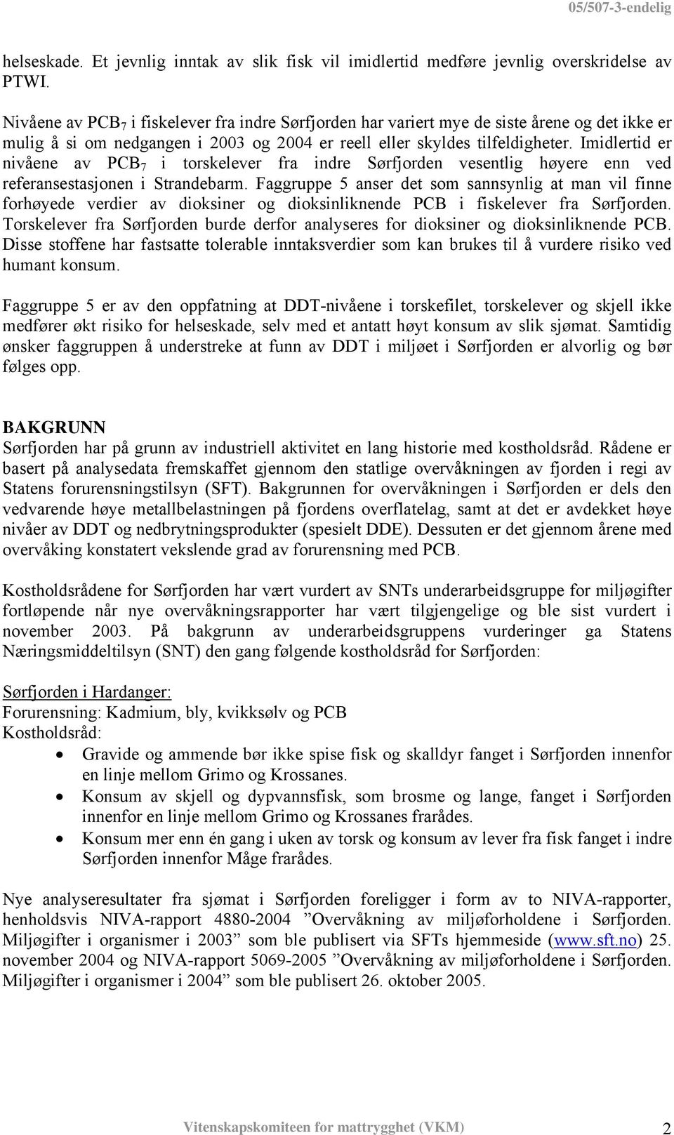 Imidlertid er nivåene av PCB 7 i torskelever fra indre Sørfjorden vesentlig høyere enn ved referansestasjonen i Strandebarm.