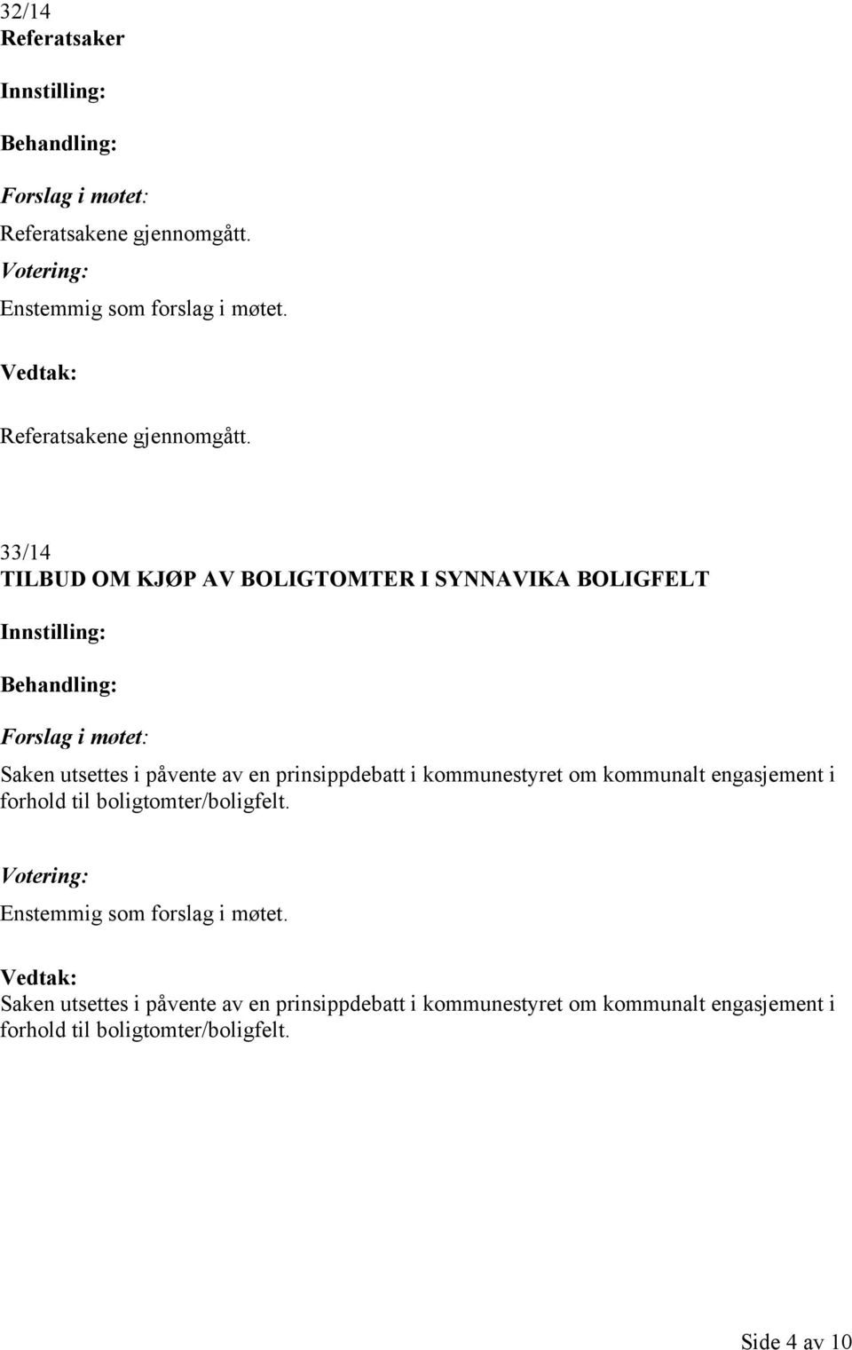 33/14 TILBUD OM KJØP AV BOLIGTOMTER I SYNNAVIKA BOLIGFELT Saken utsettes i påvente av en prinsippdebatt i