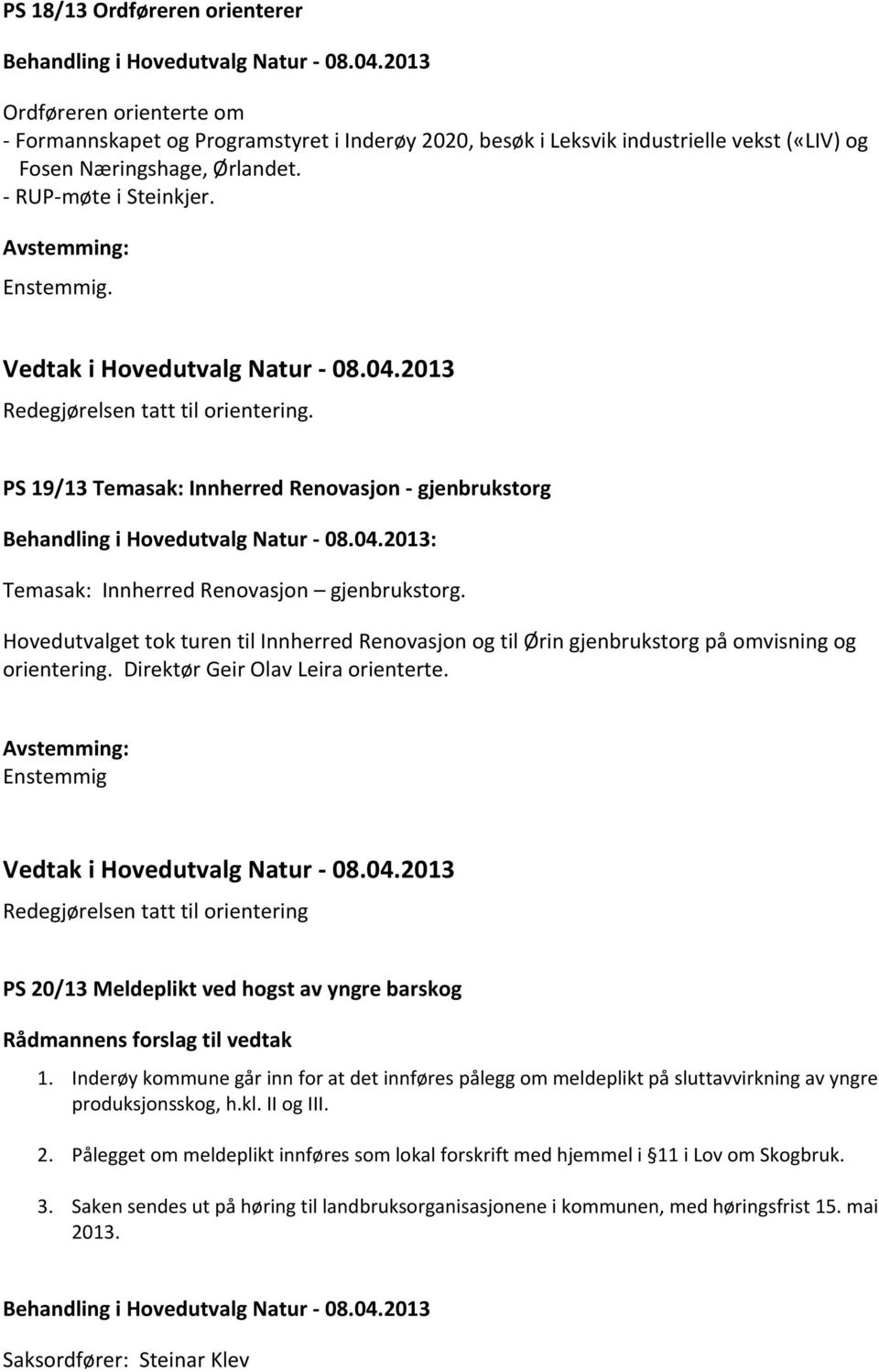 Redegjørelsen tatt til orientering. PS 19/13 Temasak: Innherred Renovasjon - gjenbrukstorg Temasak: Innherred Renovasjon gjenbrukstorg.