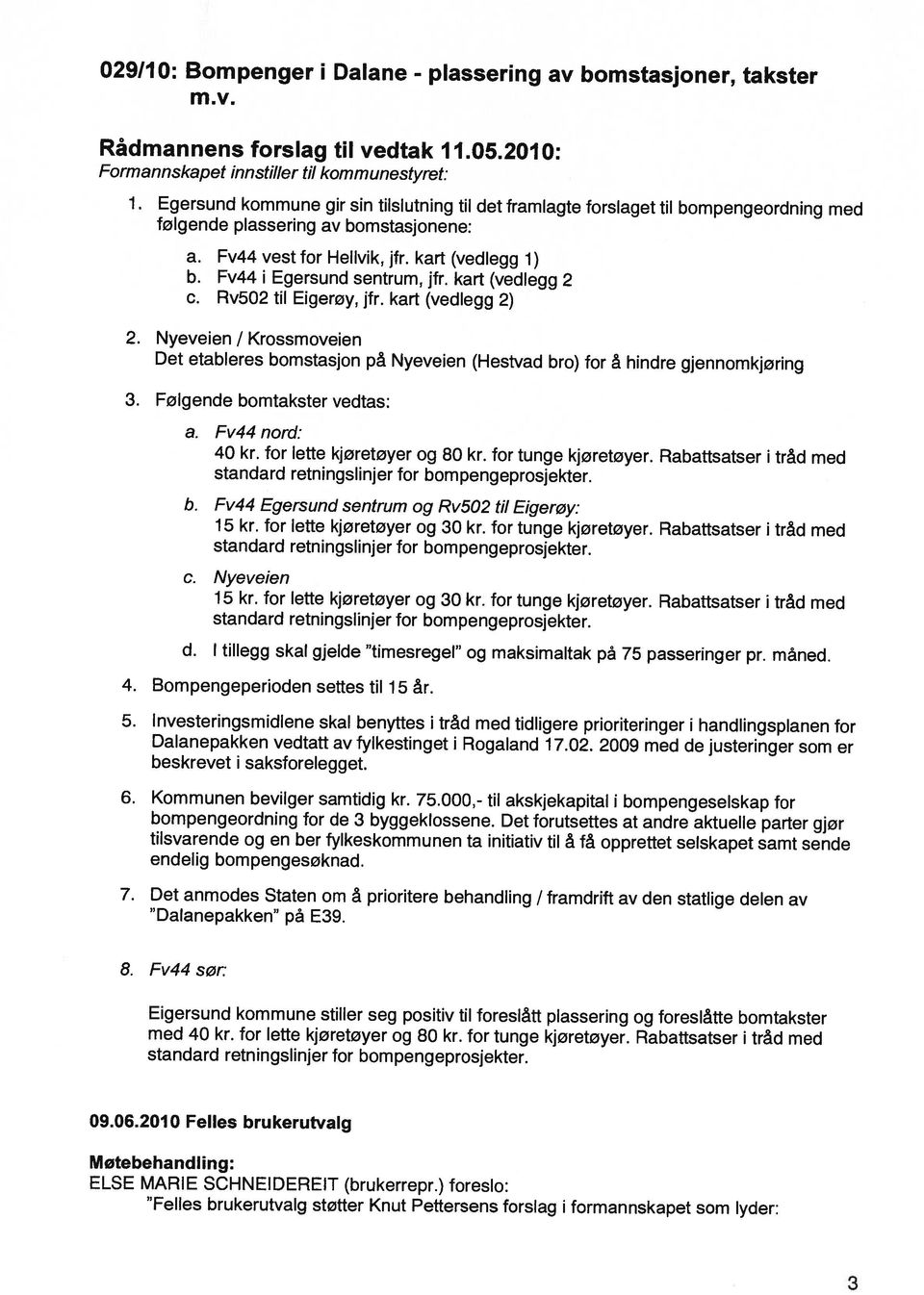 Egersund kommune gir sin tilslutning til det framlagte forslaget til bompengeordning med Formannskapet innstiller til kommunestyret: Rådmannens forslag til vedtak 11.05.