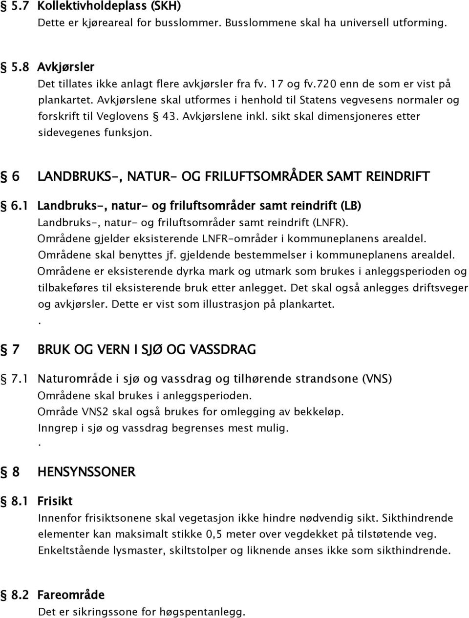 sikt skal dimensjoneres etter sidevegenes funksjon. 6 LANDBRUKS-, NATUR- OG FRILUFTSOMRÅDER SAMT REINDRIFT 6.