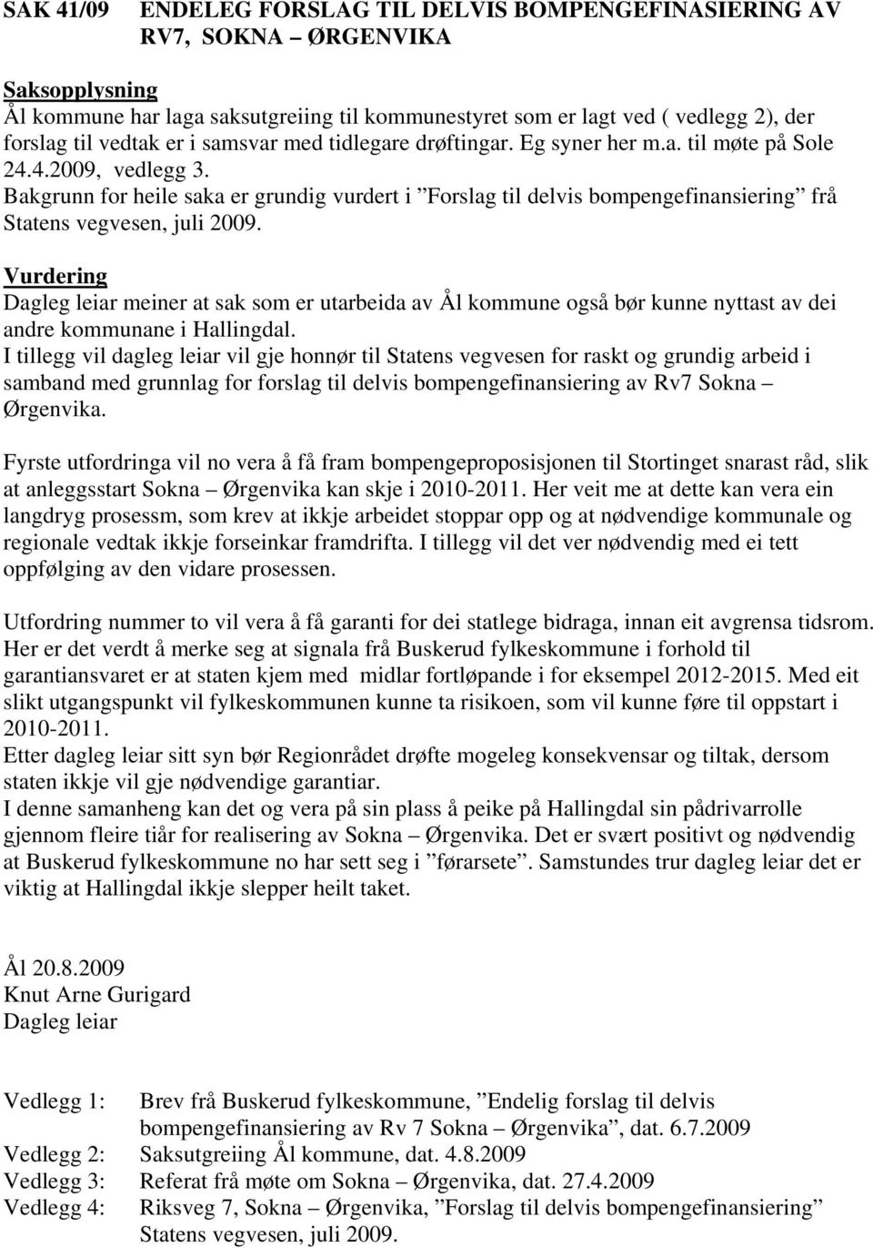 Bakgrunn for heile saka er grundig vurdert i Forslag til delvis bompengefinansiering frå Statens vegvesen, juli 2009.