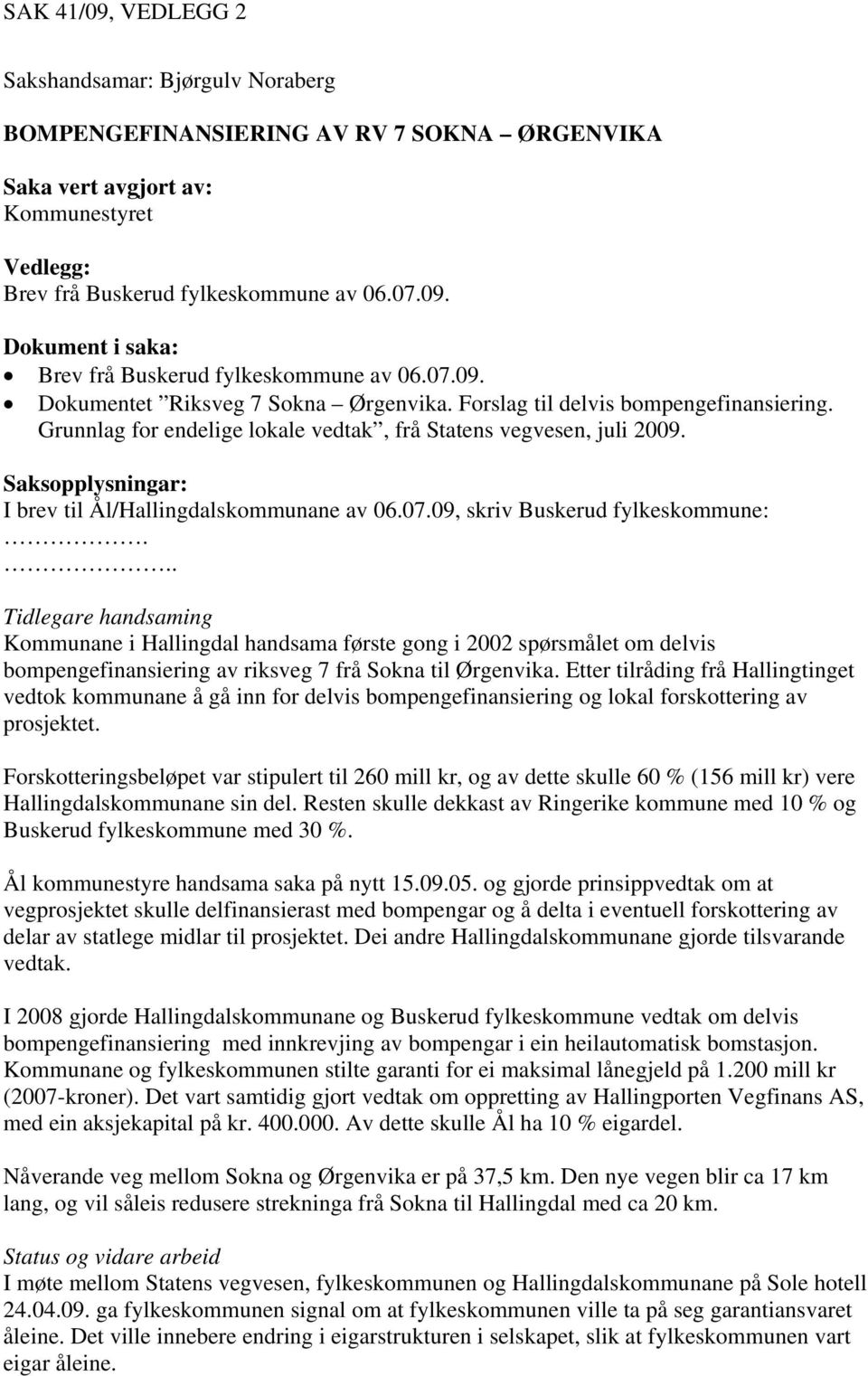 Saksopplysningar: I brev til Ål/Hallingdalskommunane av 06.07.09, skriv Buskerud fylkeskommune:.