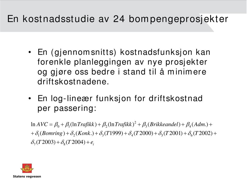 En log-lineær funksjon for driftskostnad per passering: ln AVC = β + β (lntrafikk) + β (lntrafikk) + δ ( Bomring)