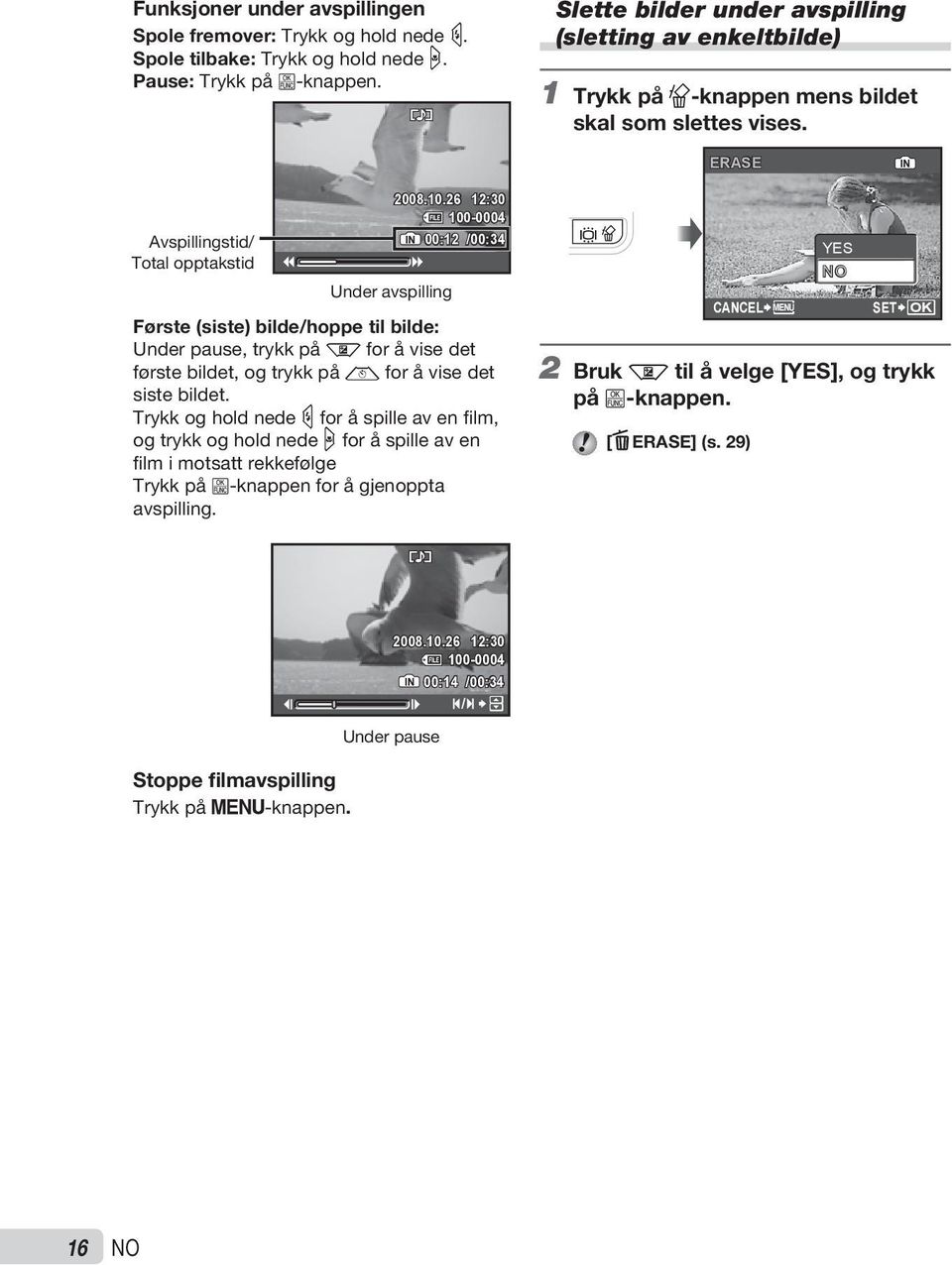 26 12:30 100-0004 IN 00:12 /00:34 Første (siste) bilde/hoppe til bilde: Under pause, trykk på k for å vise det første bildet, og trykk på l for å vise det siste bildet.