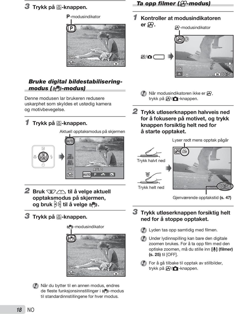 8M RM Aktuell opptaksmodus på skjermen AUTO IN 4 QVGA 15 Når modusindikatoren ikke er n, trykk på n/k-knappen.