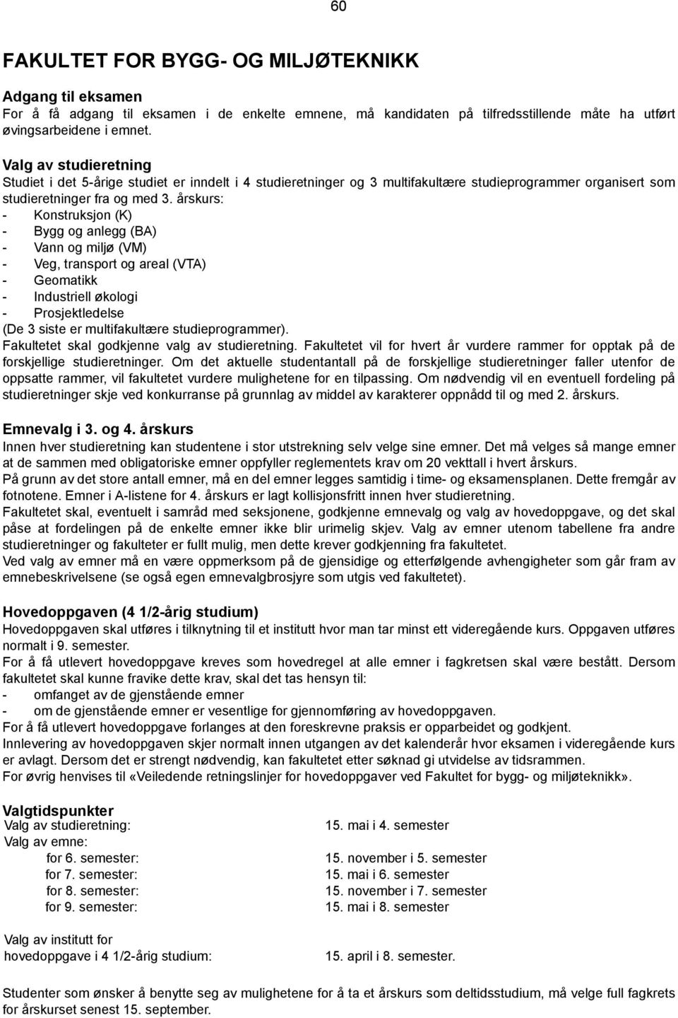 årskurs: - Konstruksjon (K) - Bygg og anlegg (BA) - Vann og miljø (VM) - Veg, transport og areal (VTA) - Geomatikk - Industriell økologi - Prosjektledelse (De 3 siste er multifakultære