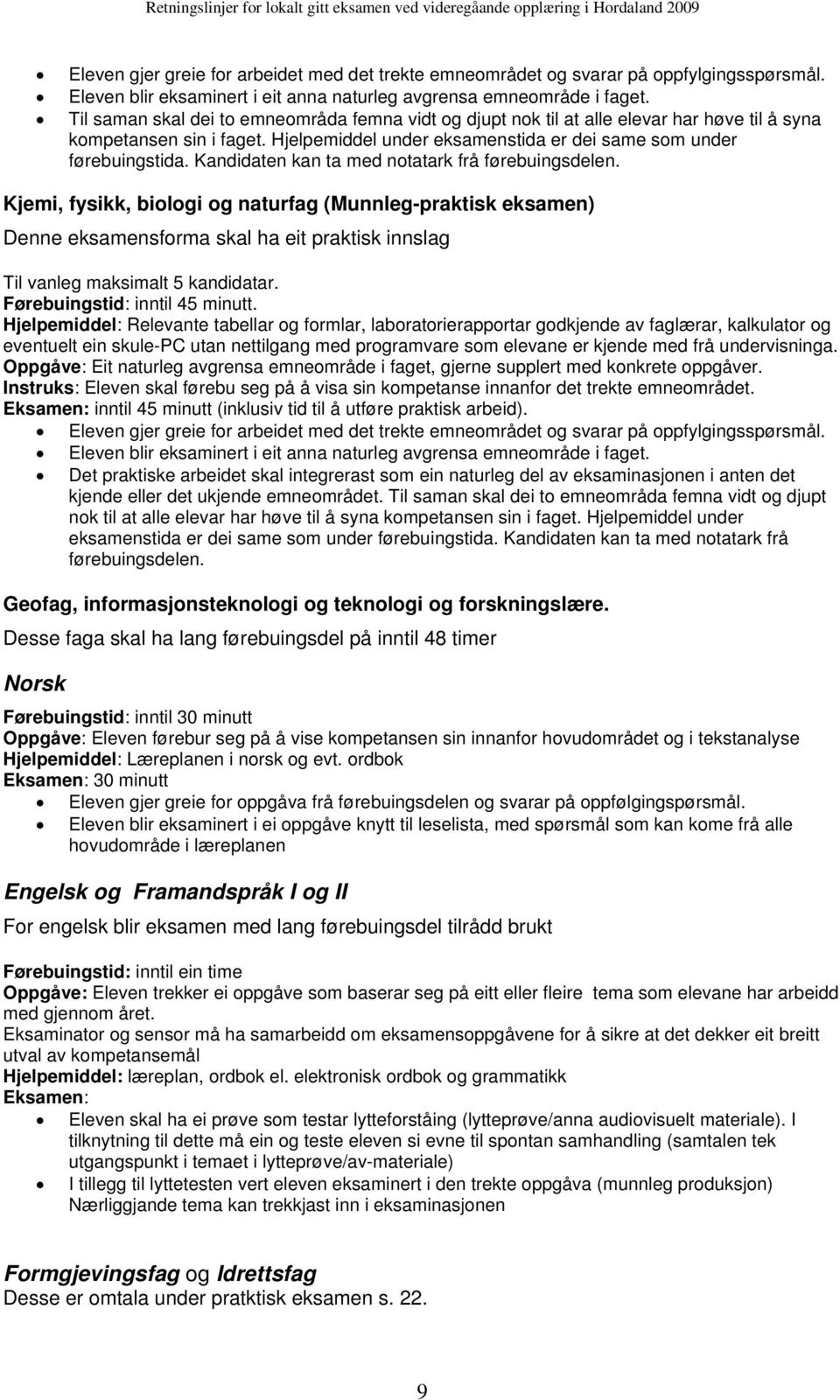 Kandidaten kan ta med notatark frå førebuingsdelen. Kjemi, fysikk, biologi og naturfag (Munnleg-praktisk eksamen) Denne eksamensforma skal ha eit praktisk innslag Til vanleg maksimalt 5 kandidatar.