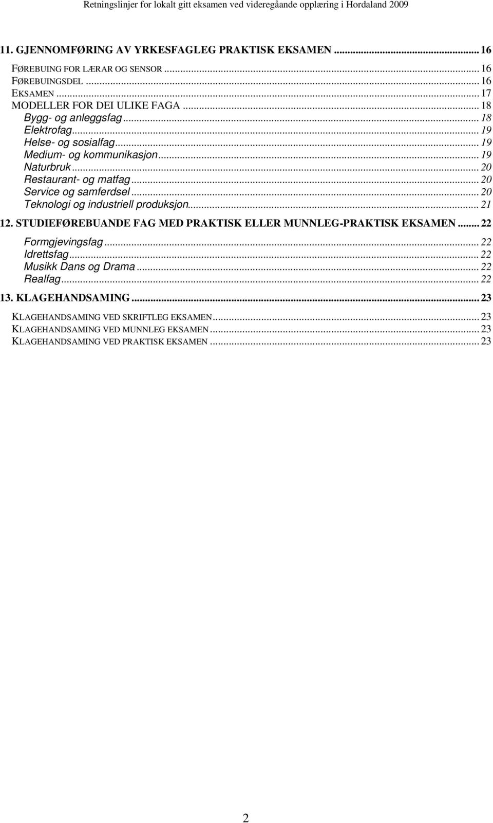 .. 20 Teknologi og industriell produksjon... 21 12. STUDIEFØREBUANDE FAG MED PRAKTISK ELLER MUNNLEG-PRAKTISK EKSAMEN... 22 Formgjevingsfag... 22 Idrettsfag.