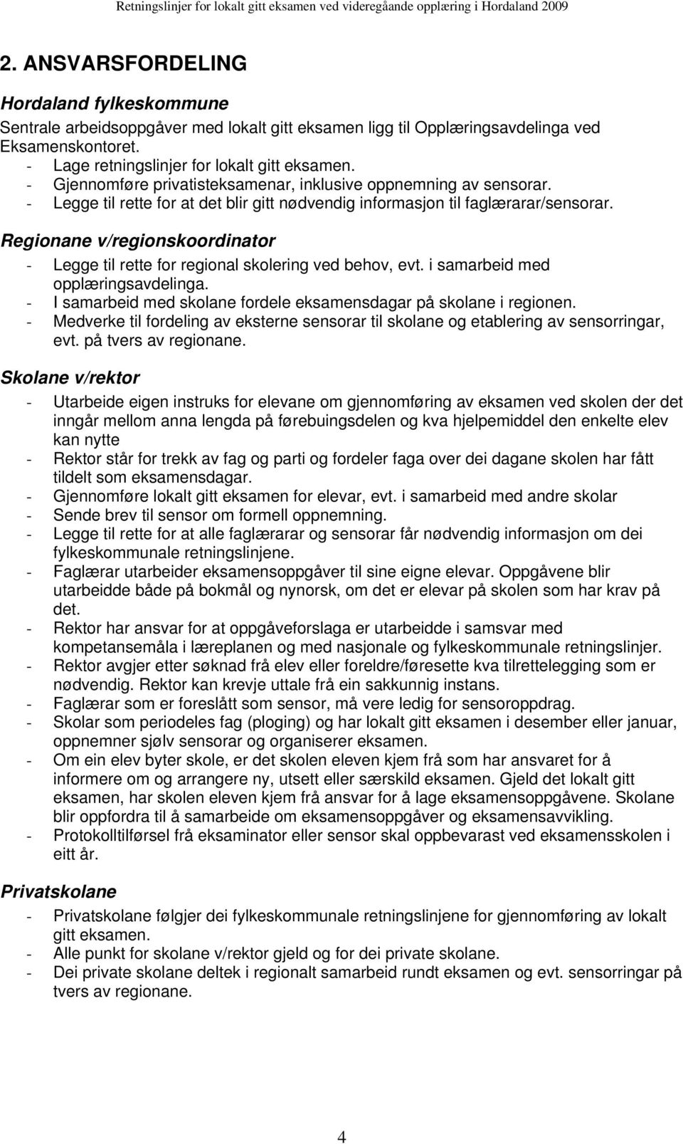 Regionane v/regionskoordinator - Legge til rette for regional skolering ved behov, evt. i samarbeid med opplæringsavdelinga. - I samarbeid med skolane fordele eksamensdagar på skolane i regionen.