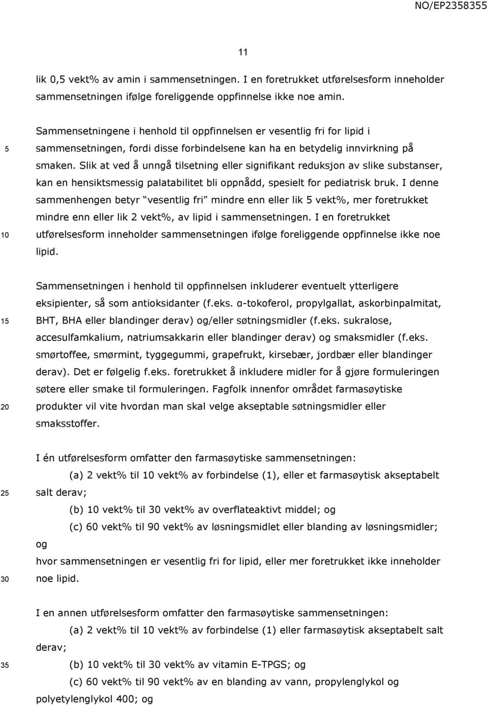 Slik at ved å unngå tilsetning eller signifikant reduksjon av slike substanser, kan en hensiktsmessig palatabilitet bli oppnådd, spesielt for pediatrisk bruk.