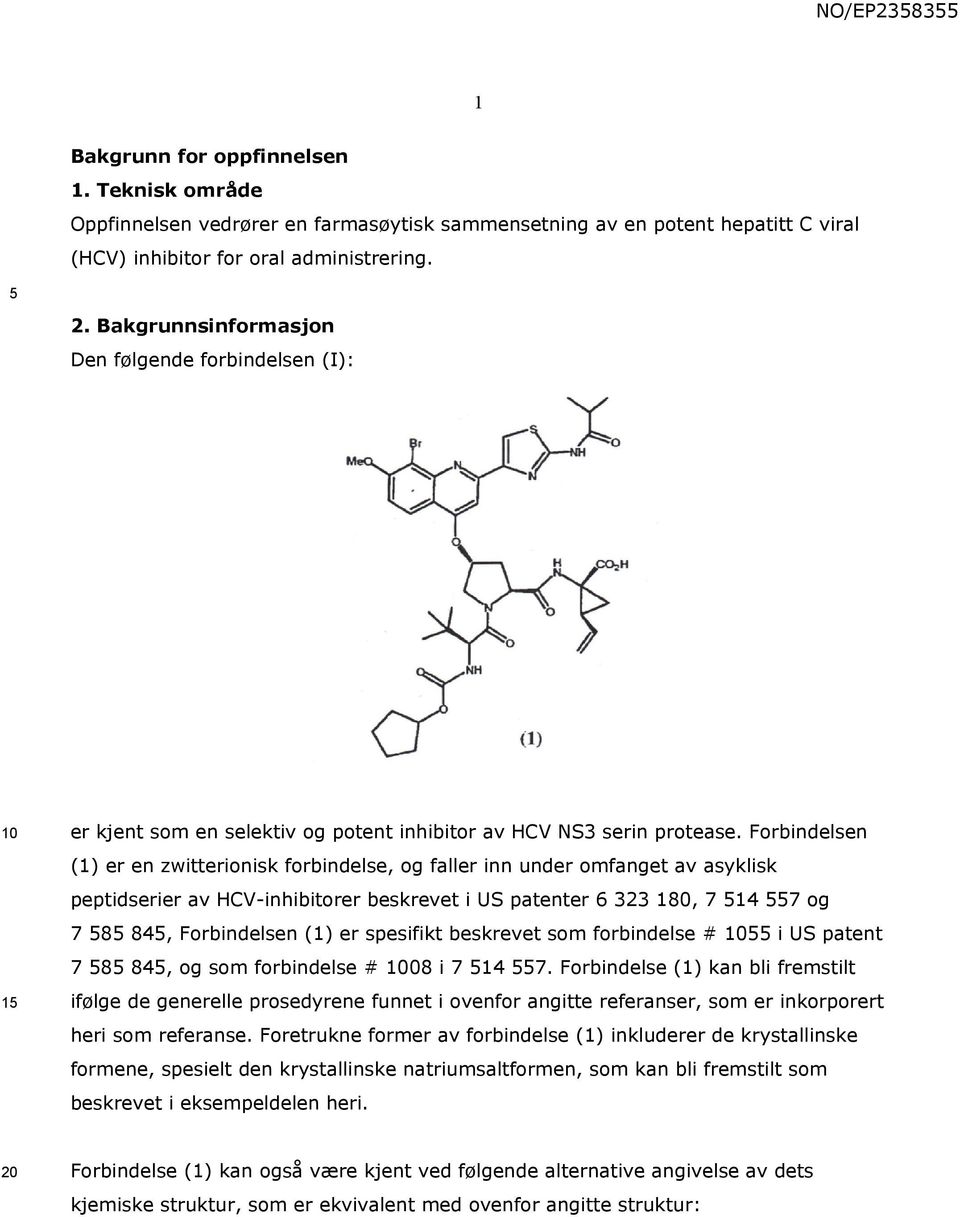 Forbindelsen (1) er en zwitterionisk forbindelse, og faller inn under omfanget av asyklisk peptidserier av HCV-inhibitorer beskrevet i US patenter 6 323 180, 7 14 7 og 7 8 84, Forbindelsen (1) er