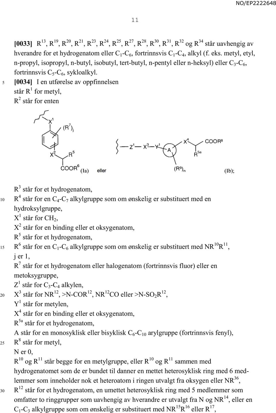 [0034] I en utførelse av oppfinnelsen står R 1 for metyl, R 2 står for enten 1 2 R 3 står for et hydrogenatom, R 4 står for en C 4 -C 7 alkylgruppe som om ønskelig er substituert med en