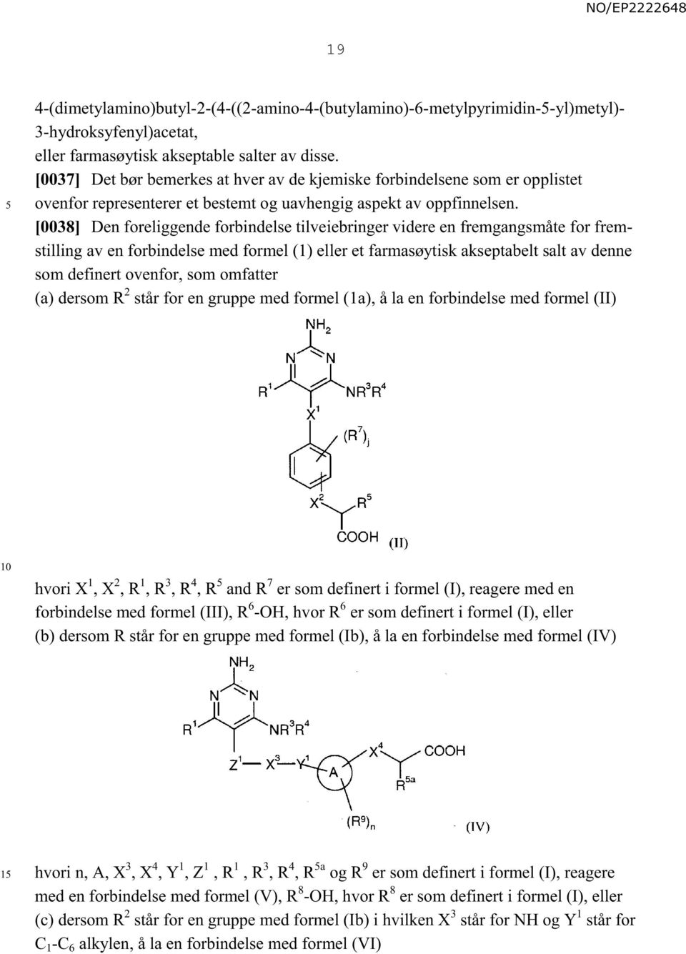 [0038] Den foreliggende forbindelse tilveiebringer videre en fremgangsmåte for fremstilling av en forbindelse med formel (1) eller et farmasøytisk akseptabelt salt av denne som definert ovenfor, som