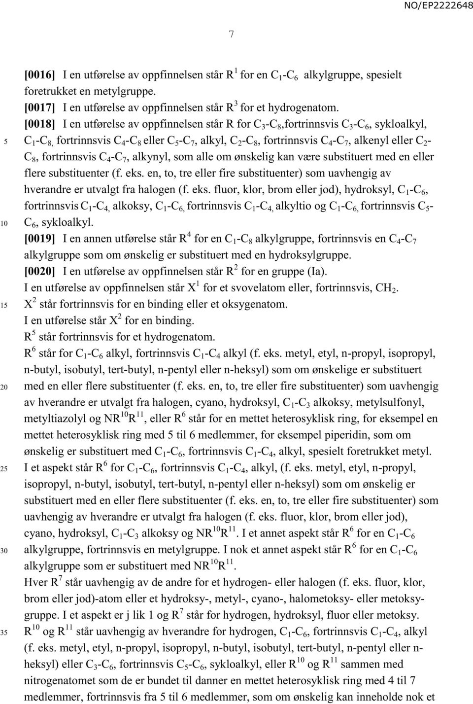 C 8, fortrinnsvis C 4 -C 7, alkynyl, som alle om ønskelig kan være substituert med en eller flere substituenter (f. eks.