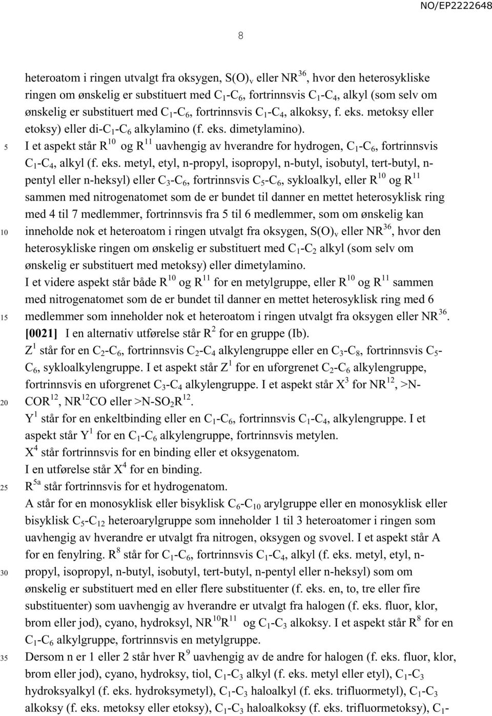 I et aspekt står R og R 11 uavhengig av hverandre for hydrogen, C 1 -C 6, fortrinnsvis C 1 -C 4, alkyl (f. eks.