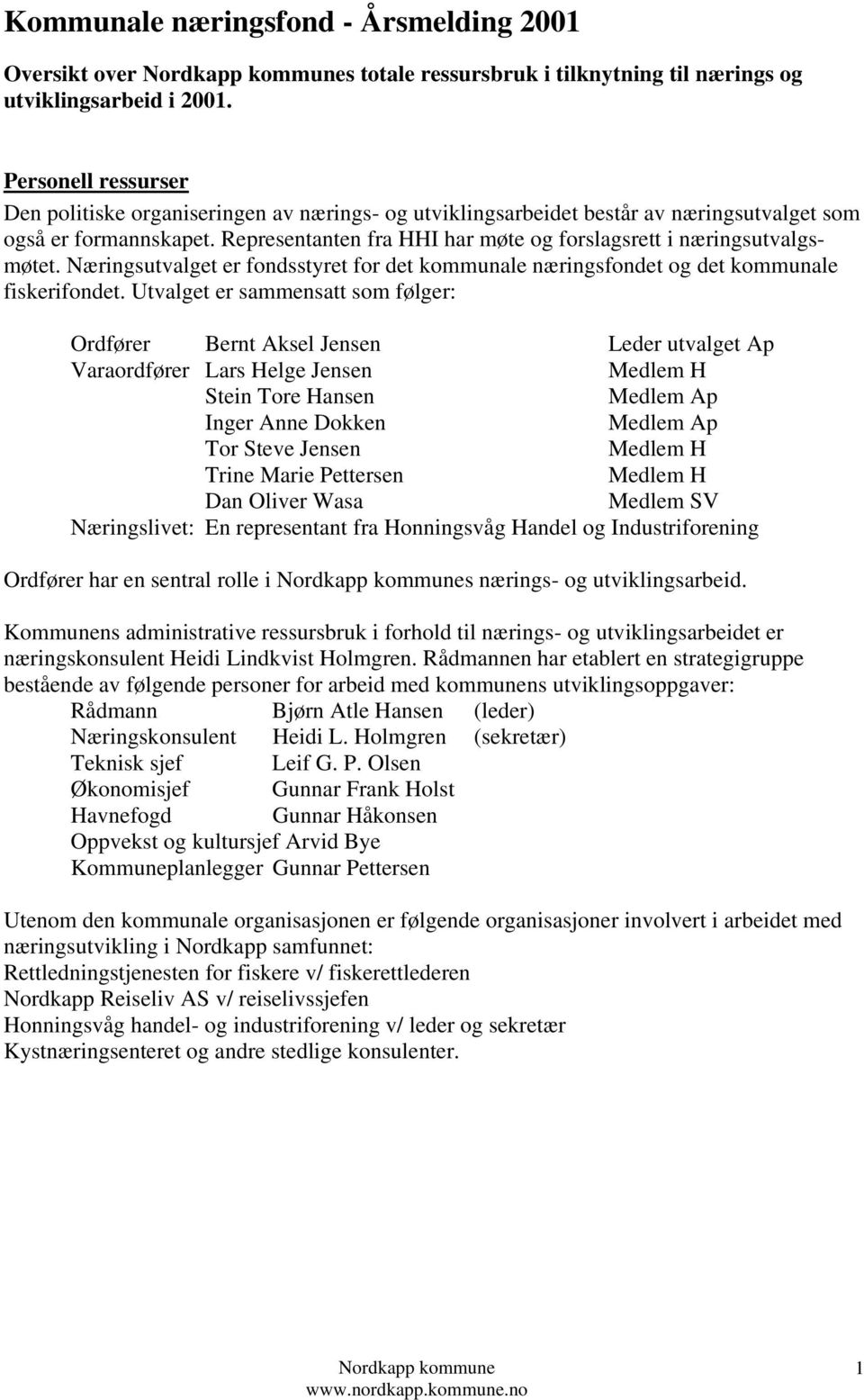 Representanten fra HHI har møte og forslagsrett i næringsutvalgsmøtet. Næringsutvalget er fondsstyret for det kommunale næringsfondet og det kommunale fiskerifondet.